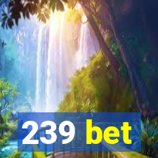 239 bet